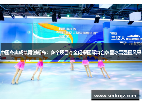 中国冬奥成绩再创新高：多个项目夺金闪耀国际舞台彰显冰雪强国风采