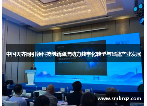 中国天齐网引领科技创新潮流助力数字化转型与智能产业发展