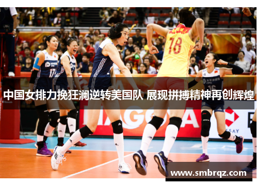 中国女排力挽狂澜逆转美国队 展现拼搏精神再创辉煌