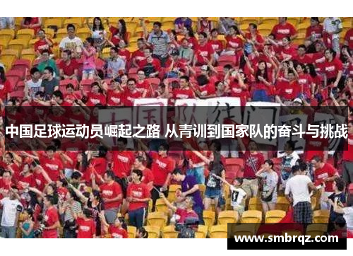 中国足球运动员崛起之路 从青训到国家队的奋斗与挑战